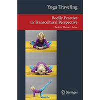 Yoga Traveling: Bodily Practice in Transcultural Perspective [Paperback]