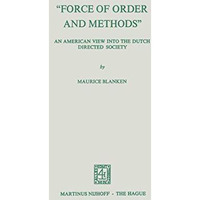 Force of Order and Methods ... An American View into the Dutch Directed Societ [Paperback]