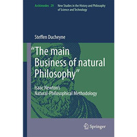 The main Business of natural Philosophy: Isaac Newtons Natural-Philosophical  [Hardcover]