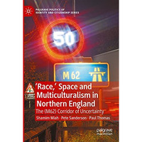 'Race, Space and Multiculturalism in Northern England: The (M62) Corridor of Un [Paperback]