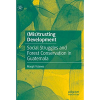 (Mis)trusting Development: Social Struggles and Forest Conservation in Guatemala [Paperback]