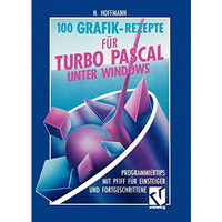 100 Grafik-Rezepte f?r Turbo Pascal unter Windows: Programmiertips mit Pfiff f?r [Paperback]