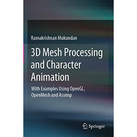 3D Mesh Processing and Character Animation: With Examples Using OpenGL, OpenMesh [Paperback]