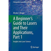 A Beginners Guide to Lasers and Their Applications, Part 1: Insights into Laser [Paperback]