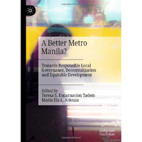 A Better Metro Manila?: Towards Responsible Local Governance, Decentralization a [Hardcover]