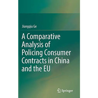 A Comparative Analysis of Policing Consumer Contracts in China and the EU [Hardcover]