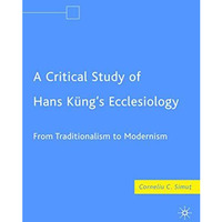 A Critical Study of Hans K?ngs Ecclesiology: From Traditionalism to Modernism [Hardcover]