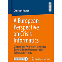 A European Perspective on Crisis Informatics: Citizens and Authorities Attitud [Paperback]