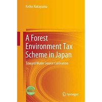 A Forest Environment Tax Scheme in Japan: Toward Water Source Cultivation [Hardcover]