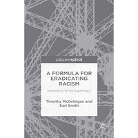 A Formula for Eradicating Racism: Debunking White Supremacy [Hardcover]