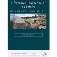 A Fractured Landscape of Modernity: Culture and Conflict in the Isle of Purbeck [Hardcover]