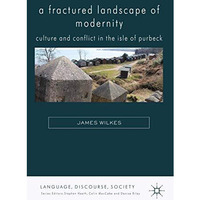 A Fractured Landscape of Modernity: Culture and Conflict in the Isle of Purbeck [Paperback]