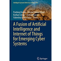 A Fusion of Artificial Intelligence and Internet of Things for Emerging Cyber Sy [Paperback]