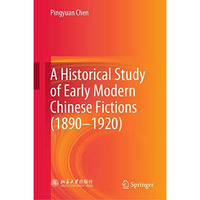 A Historical Study of Early Modern Chinese Fictions (18901920) [Hardcover]