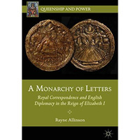 A Monarchy of Letters: Royal Correspondence and English Diplomacy in the Reign o [Hardcover]