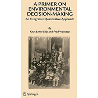 A Primer on Environmental Decision-Making: An Integrative Quantitative Approach [Hardcover]