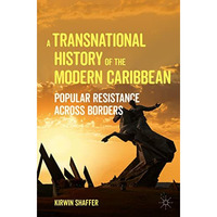 A Transnational History of the Modern Caribbean: Popular Resistance across Borde [Paperback]