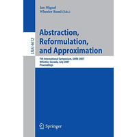 Abstraction, Reformulation, and Approximation: 7th International Symposium, SARA [Paperback]