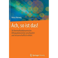 Ach, so ist das!: 50 thermofluiddynamische Alltagsph?nomene anschaulich und wiss [Hardcover]