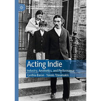 Acting Indie: Industry, Aesthetics, and Performance [Hardcover]