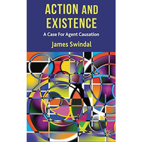 Action and Existence: A Case For Agent Causation [Hardcover]