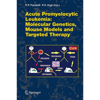 Acute Promyelitic Leukemia: Molecular Genetics, Mouse Models and Targeted Therap [Hardcover]