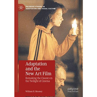 Adaptation and the New Art Film: Remaking the Classics in the Twilight of Cinema [Paperback]