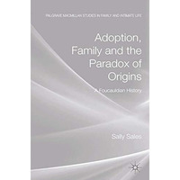 Adoption, Family and the Paradox of Origins: A Foucauldian History [Paperback]