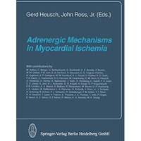 Adrenergic Mechanisms in Myocardial Ischemia [Paperback]