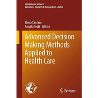 Advanced Decision Making Methods Applied to Health Care [Hardcover]