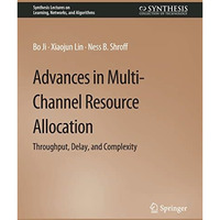 Advances in Multi-Channel Resource Allocation: Throughput, Delay, and Complexity [Paperback]