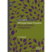 African(a) Queer Presence: Ethics and Politics of Negotiation [Hardcover]