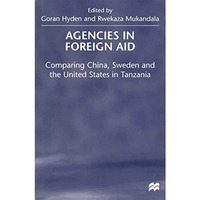 Agencies in Foreign Aid: Comparing China, Sweden and the United States in Tanzan [Paperback]