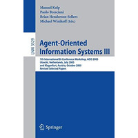 Agent-Oriented Information Systems III: 7th International Bi-Conference Workshop [Paperback]