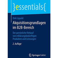 Akquisitionsgrundlagen im B2B-Bereich: Der pers?nliche Verkauf von erkl?rungsbed [Paperback]