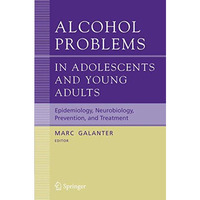 Alcohol Problems in Adolescents and Young Adults: Epidemiology. Neurobiology. Pr [Paperback]