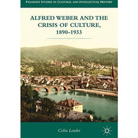 Alfred Weber and the Crisis of Culture, 1890-1933 [Hardcover]