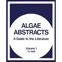 Algae Abstracts: A Guide to the Literature. Volume 1: To 1969 [Paperback]