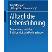 Allt?gliche Lebensf?hrung: Arrangements zwischen Traditionalit?t und Modernisier [Paperback]