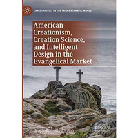 American Creationism, Creation Science, and Intelligent Design in the Evangelica [Hardcover]