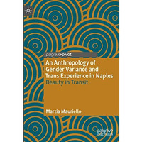 An Anthropology of Gender Variance and Trans Experience in Naples: Beauty in Tra [Hardcover]