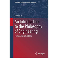 An Introduction to the Philosophy of Engineering: I Create, Therefore I Am [Hardcover]