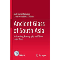 Ancient Glass of South Asia: Archaeology, Ethnography and Global Connections [Paperback]