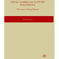 Anglo-American Support for Jordan: The Career of King Hussein: The Career of Kin [Paperback]