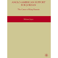 Anglo-American Support for Jordan: The Career of King Hussein: The Career of Kin [Hardcover]