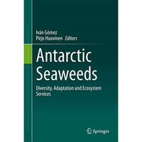 Antarctic Seaweeds: Diversity, Adaptation and Ecosystem Services [Hardcover]