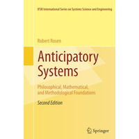 Anticipatory Systems: Philosophical, Mathematical, and Methodological Foundation [Paperback]