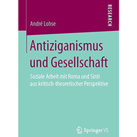 Antiziganismus und Gesellschaft: Soziale Arbeit mit Roma und Sinti aus kritisch- [Paperback]