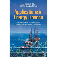 Applications in Energy Finance: The Energy Sector, Economic Activity, Financial  [Paperback]