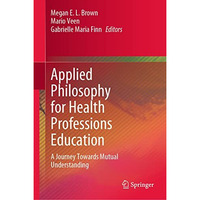 Applied Philosophy for Health Professions Education: A Journey Towards Mutual Un [Hardcover]